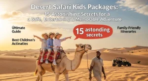 Desert Safari Kids Packages: Uncover 15 astonishing secrets for planning a safe, entertaining, and memorable desert safari. Get the ultimate guide to the best children's activities and family-friendly itineraries.