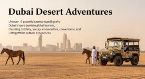Dubai Desert Adventures: Uncover 19 powerful secrets revealing why Dubai’s tours dominate global tourism, blending extreme safety, luxury amenities, convenience, and unforgettable cultural experiences.