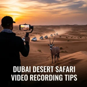 Dubai Safari Video: 12 Spectacular Tips for Magnificent Desert Footage