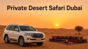 Private Desert Safari Dubai: 7 Benefits of Booking an Exclusive Desert Experience